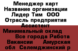 Менеджер карт › Название организации ­ Лидер Тим, ООО › Отрасль предприятия ­ Ассистент › Минимальный оклад ­ 25 000 - Все города Работа » Вакансии   . Амурская обл.,Селемджинский р-н